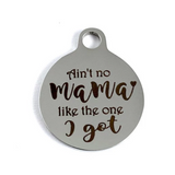 Ain't no Mama like the one I got Custom Charms | Bellaire Wholesale