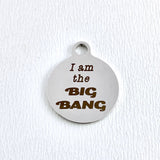 I am the BIG BANG Round Charm Personalized Charm | Bellaire Wholesale