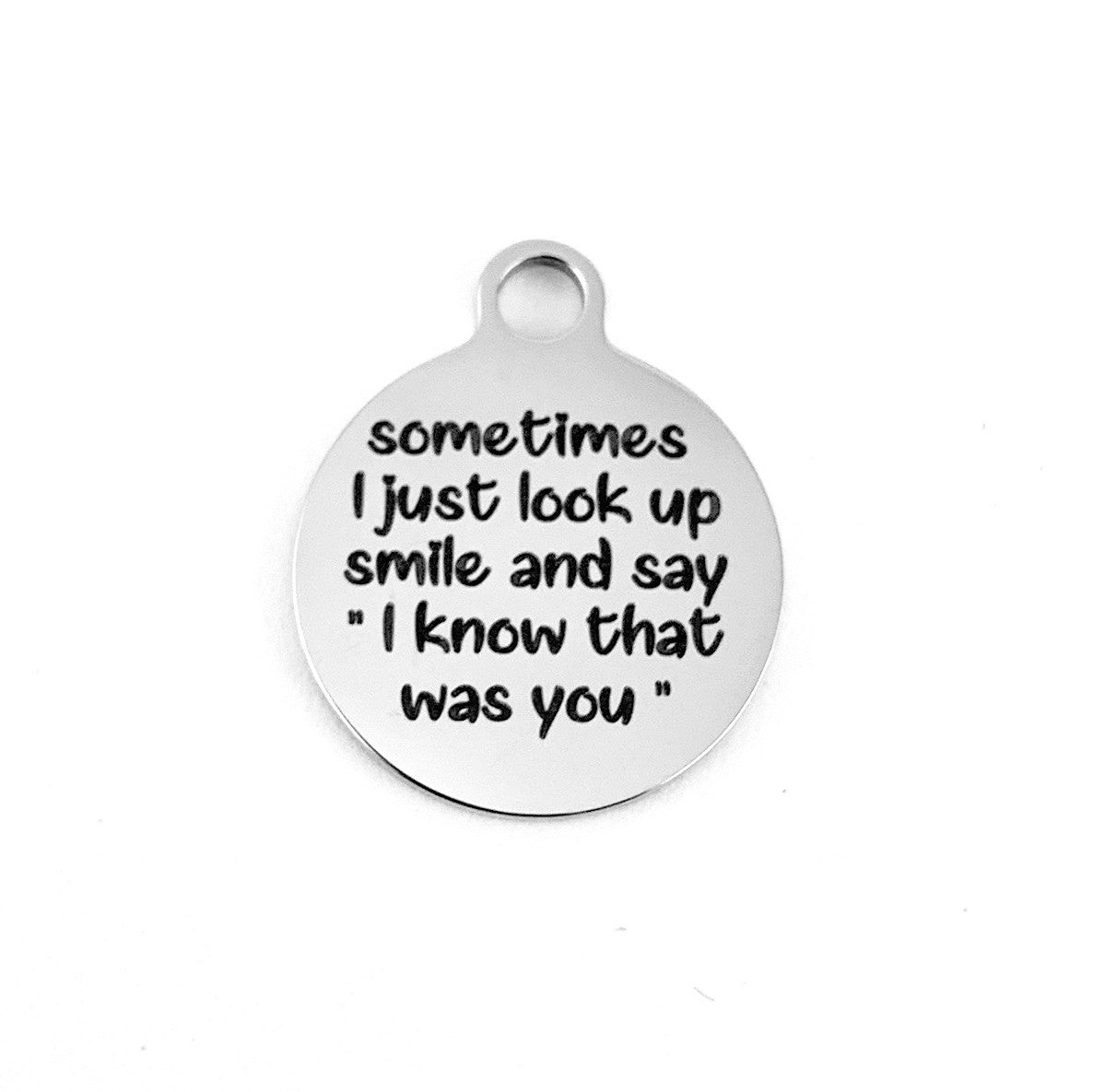 Sometimes I just look up smile and say "I know that was you" Engraved Charm