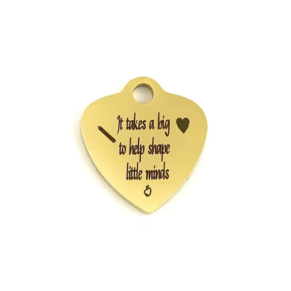 It takes a big  �¤  to shape little minds Custom Charms | Bellaire Wholesale