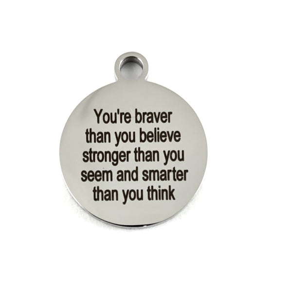 You're braver than you believe... Custom Charm | Bellaire Wholesale