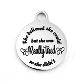 She believed she could but.. Laser Engraved Charm | Bellaire Wholesale