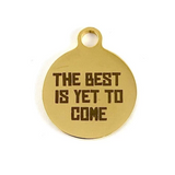 The best is yet to come Custom Charms | Bellaire Wholesale