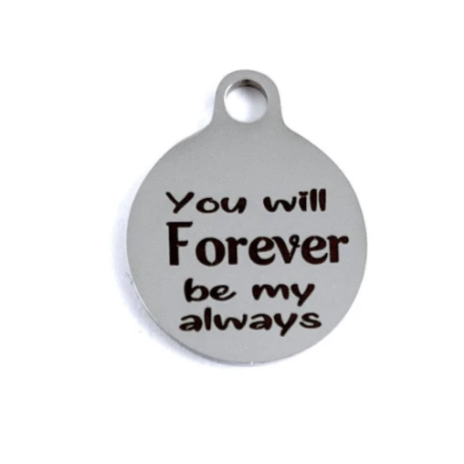You will my forever be my always Custom Charms | Bellaire Wholesale