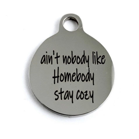 Ain't nobody like Homebody stay cozy Custom Charms