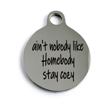 Ain't nobody like Homebody stay cozy Custom Charms